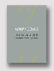 Pedagogiczne aspekty tożsamości płciowej człowieka. Autor: Czerwiec Karolina. Dadada.pl Okładka książki Pedagogiczne aspekty tożsamości płciowej człowieka