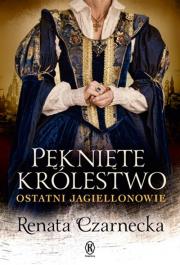Pęknięte królestwo. Ostatni Jagiellonowie - uszkodzone. Autor: Czarnecka Renata. Dadada.pl Okładka książki Pęknięte królestwo. Ostatni Jagiellonowie - uszkodzone