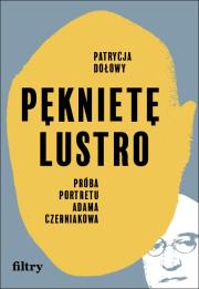 Pęknięte lustro. Próba biografii Adama Czerniakowa. Autor: Patrycja Dołowy. Dadada.pl Okładka książki Pęknięte lustro. Próba biografii Adama Czerniakowa