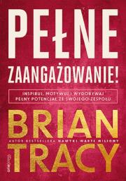 Pełne zaangażowanie! Inspiruj, motywuj i wydobywaj pełny potencjał ze swojego zespołu. Autor: Brian Tracy. Dadada.pl Okładka książki Pełne zaangażowanie! Inspiruj, motywuj i wydobywaj pełny potencjał ze swojego zespołu