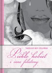 Piekło kobiet i inne felietony. Autor: Boy-Żeleński Tadeusz. Dadada.pl Okładka książki Piekło kobiet i inne felietony