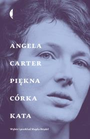 Piękna córka kata. Opowiadania wybrane. Autor: Angela Carter, Heydel Magda. Dadada.pl Okładka książki Piękna córka kata. Opowiadania wybrane