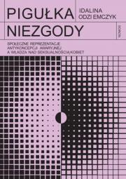 Okładka książki Pigułka niezgody. Społeczne reprezentacje antykoncepcji awaryjnej a władza nad seksualnością kobiet