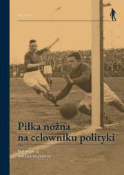Piłka nożna na celowniku polityki. Autor: Wojtaszyn Dariusz. Dadada.pl Okładka książki Piłka nożna na celowniku polityki