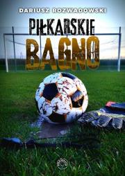 Piłkarskie bagno. Autor: Dariusz Rozwadowski. Dadada.pl Okładka książki Piłkarskie bagno