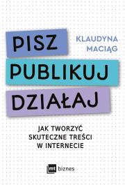 Pisz. Publikuj. Działaj. Jak tworzyć skuteczne treści w internecie. Autor: Maciąg Klaudyna. Dadada.pl Okładka książki Pisz. Publikuj. Działaj. Jak tworzyć skuteczne treści w internecie