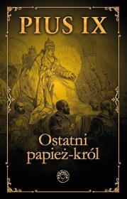 Pius IX  Ostatni papież-król. Autor: Laskowski Jacek red.. Dadada.pl Okładka książki Pius IX  Ostatni papież-król