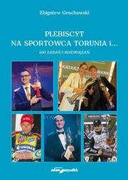 Plebiscyt na sportowca Torunia i... 400 zadań i rozwiązań. Autor: Grochowski Zbigniew. Dadada.pl Okładka książki Plebiscyt na sportowca Torunia i... 400 zadań i rozwiązań
