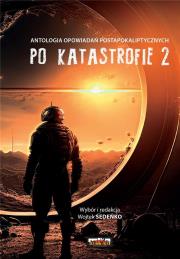 Po katastrofie T.2 Antologia postapokaliptyczna. Autor: Wojtek Sedeńko. Dadada.pl Okładka książki Po katastrofie T.2 Antologia postapokaliptyczna