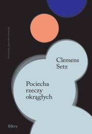Pociecha rzeczy okrągłych. Autor: Setz Clemens J.. Dadada.pl Okładka książki Pociecha rzeczy okrągłych