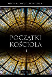 Początki Kościoła. Autor: Michał Wojciechowski. Dadada.pl Okładka książki Początki Kościoła