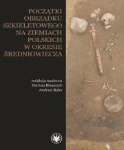 Okładka książki Początki obrządku szkieletowego na ziemiach polskich w okresie wczesnego średniowiecza