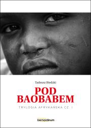 Pod Baobabem. Trylogia Afrykańska. Tom 1. Autor: Tadeusz Biedzki. Dadada.pl Okładka książki Pod Baobabem. Trylogia Afrykańska. Tom 1
