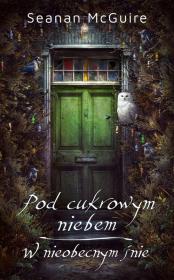 Pod cukrowym niebem / W nieobecnym śnie. Autor: Seanan McGuire. Dadada.pl Okładka książki Pod cukrowym niebem / W nieobecnym śnie