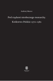 Okładka książki Pod rządami nieobecnego monarchy Królestwo Polskie 1370-1382