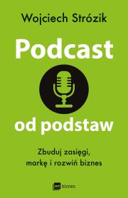 Podcast od podstaw. Zbuduj zasięgi, markę i rozwiń biznes. Autor: Wojciech Strózik. Dadada.pl Okładka książki Podcast od podstaw. Zbuduj zasięgi, markę i rozwiń biznes