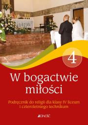 Podręcznik do religii kl. 4 czteroletniego liceum oraz kl. 4 czteroletniego technikum W bogactwie miłości. Autor: red. ks. dr Jarosław Czerkawski, Elżbieta Kondrak. Dadada.pl Okładka książki Podręcznik do religii kl. 4 czteroletniego liceum oraz kl. 4 czteroletniego technikum W bogactwie miłości
