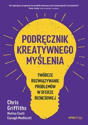 Podręcznik kreatywnego myślenia. Twórcze rozwiązywanie problemów w sferze biznesowej. Autor: Chris Griffiths, Melina Costi, Caragh Medlicott. Dadada.pl Okładka książki Podręcznik kreatywnego myślenia. Twórcze rozwiązywanie problemów w sferze biznesowej