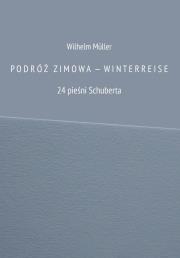 Podróż zimowa - Winterreise. 24 pieśni Schuberta. Autor: Wilhelm Muller. Dadada.pl Okładka książki Podróż zimowa - Winterreise. 24 pieśni Schuberta