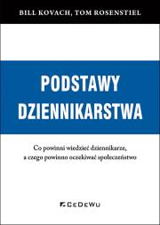 Okładka książki PODSTAWY DZIENNIKARSTWA. Co powinni wiedzieć dziennikarze, a czego powinno oczekiwać społeczeństwo