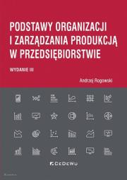 Okładka książki Podstawy organizacji i zarządzania produkcją w przedsiębiorstwie (wyd. III)
