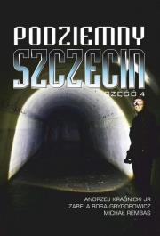 Podziemny Szczecin cz.4. Autor: Andrzej Kraśnicki Jr, Izabela Rosa-Grygorowicz, M. Dadada.pl Okładka książki Podziemny Szczecin cz.4
