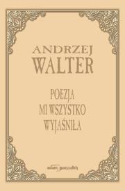 Okładka książki Poezja mi wszystko wyjaśniła. Szkice i eseje