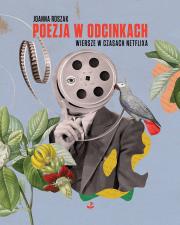 Poezja w odcinkach. Wiersze w czasach Netflixa. Autor: Roszak Joanna. Dadada.pl Okładka książki Poezja w odcinkach. Wiersze w czasach Netflixa