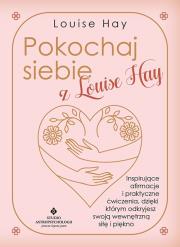 Okładka książki Pokochaj siebie z Louise Hay. Inspirujące afirmacje i praktyczne ćwiczenia, dzięki którym odkryjesz swoją wewnętrzną siłę i piękno