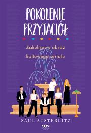 Pokolenie Przyjaciół. Zakulisowy obraz kultowego serialu. Autor: Austerlitz Saul. Dadada.pl Okładka książki Pokolenie Przyjaciół. Zakulisowy obraz kultowego serialu