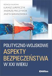 Polityczno-wojskowe aspekty bezpieczeństwa w XXI wieku. Autor: Jureńczyk Łukasz, Pieczywok Andrzej, Baranowska Aneta. Dadada.pl Okładka książki Polityczno-wojskowe aspekty bezpieczeństwa w XXI wieku
