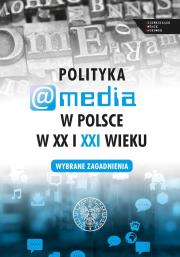 Okładka książki Polityka a media w Polsce w XX i XXI w.