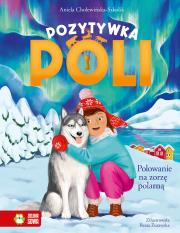 Polowanie na zorzę polarną. Pozytywka Poli. Autor: Aniela Cholewińska-Szkolik. Dadada.pl Okładka książki Polowanie na zorzę polarną. Pozytywka Poli