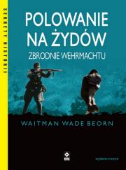 Polowanie na Żydów. Zbrodnie Wehrmachtu wyd. 2023. Autor: Waitman Wade Beorn. Dadada.pl Okładka książki Polowanie na Żydów. Zbrodnie Wehrmachtu wyd. 2023