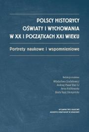 Polscy historycy oświaty i wychowania w XX i początkach XXI  wieku. Autor: Szulakiewicz Władysława red., Andrzej Paweł Bieś SJ, Królikowska Anna, Topij-Stempińska Beata. Dadada.pl Okładka książki Polscy historycy oświaty i wychowania w XX i początkach XXI  wieku