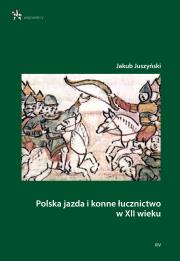 Polska jazda i konne łucznictwo w XII wieku. Autor: Jakub Juszyński. Dadada.pl Okładka książki Polska jazda i konne łucznictwo w XII wieku