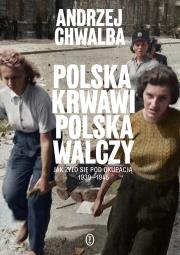 Okładka książki Polska krwawi. Polska walczy. Jak żyło się pod okupacją 1939-1945