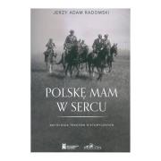 Polskę mam w sercu. Autor: Radomski Jerzy Adam. Dadada.pl Okładka książki Polskę mam w sercu
