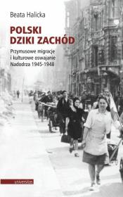 Okładka książki Polski Dziki Zachód Przymusowe migracje i kulturowe oswajanie Nadodrza 1945-1948