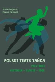 Polski Teatr Tańca 19732023 Historia ludzie idee. Autor: Drajewski Stefan, Ignaczak Jagoda. Dadada.pl Okładka książki Polski Teatr Tańca 19732023 Historia ludzie idee