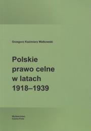Polskie prawo celne w latach 1918-1939. Autor: Walkowski Grzegorz Kazimierz. Dadada.pl Okładka książki Polskie prawo celne w latach 1918-1939