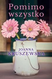 Pomimo wszystko. Autor: Kruszewska Joanna. Dadada.pl Okładka książki Pomimo wszystko
