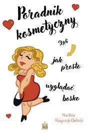 Poradnik kosmetyczny czyli jak prosto wyglądać bos. Autor: Kasprzak-Dietrich Karolina. Dadada.pl Okładka książki Poradnik kosmetyczny czyli jak prosto wyglądać bos