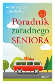 Poradnik zaradnego seniora. Autor: Anselm Grün, Wu Hsin-Ju. Dadada.pl Okładka książki Poradnik zaradnego seniora