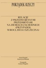 Okładka książki Porządek rzeczy. Relacje z przedwojennymi przedmiotami na ziemiach zachodnich (przypadek Wrocławia i Szczecina)