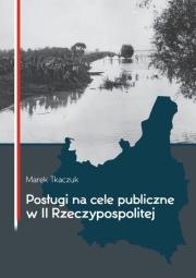 Posługi na cele publiczne w II Rzeczypospolite. Autor: Tkaczuk Marek. Dadada.pl Okładka książki Posługi na cele publiczne w II Rzeczypospolite