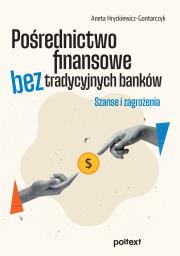 Pośrednictwo finansowe bez tradycyjnych banków. Szanse i zagrożenia. Autor: Hryckiewicz-Gontarczyk Aneta. Dadada.pl Okładka książki Pośrednictwo finansowe bez tradycyjnych banków. Szanse i zagrożenia