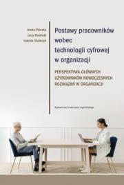 Okładka książki Postawy pracowników wobec technologii cyfrowej w organizacji. Perspektywa głównych użytkowników nowoczesnych rozwiązań w organizacji