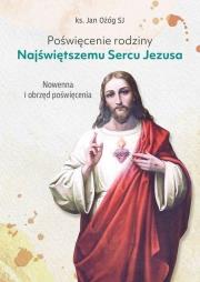 Poświęcenie rodziny Najświętszemu Sercu Jezusa. Autor: ks. Jan Ożóg SJ. Dadada.pl Okładka książki Poświęcenie rodziny Najświętszemu Sercu Jezusa