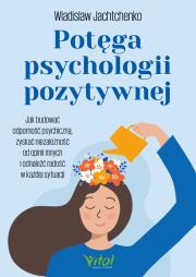 Potęga psychologii pozytywnej. Jak budować odporność psychiczną, zyskać niezależność od opinii innych i odnaleźć radość w każdej sytuacji. Autor: Wladislaw Jachtchenko. Dadada.pl Okładka książki Potęga psychologii pozytywnej. Jak budować odporność psychiczną, zyskać niezależność od opinii innych i odnaleźć radość w każdej sytuacji